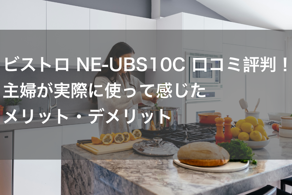 ビストロ NE-UBS10C 口コミ評判！主婦が実際に使って感じたメリット・デメリット